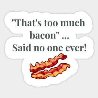 That's Too Much Bacon Said No One Ever Sticker